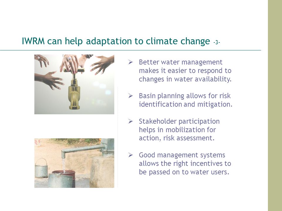 IWRM can help adaptation to climate change -3-  Better water management makes it easier to respond to changes in water availability.