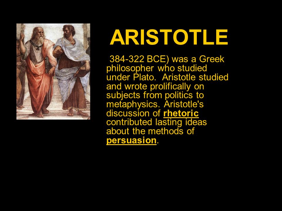 ARISTOTLE ( BCE) was a Greek philosopher who studied under Plato.