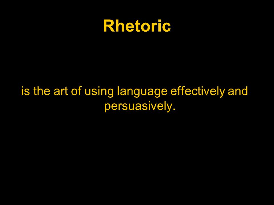 Rhetoric is the art of using language effectively and persuasively.