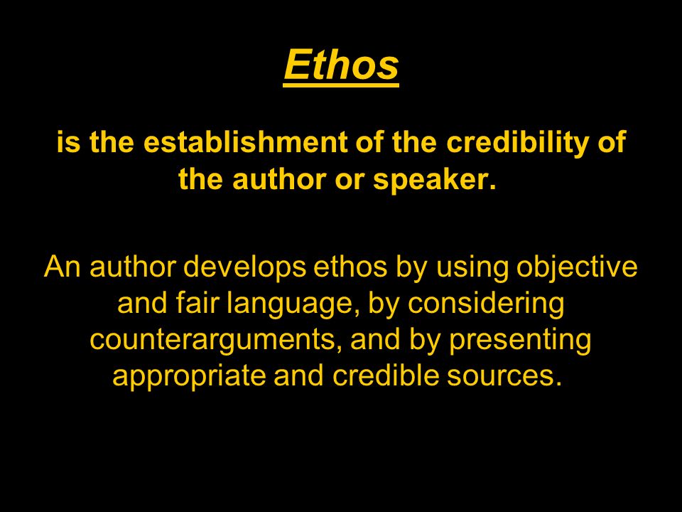 Ethos is the establishment of the credibility of the author or speaker.