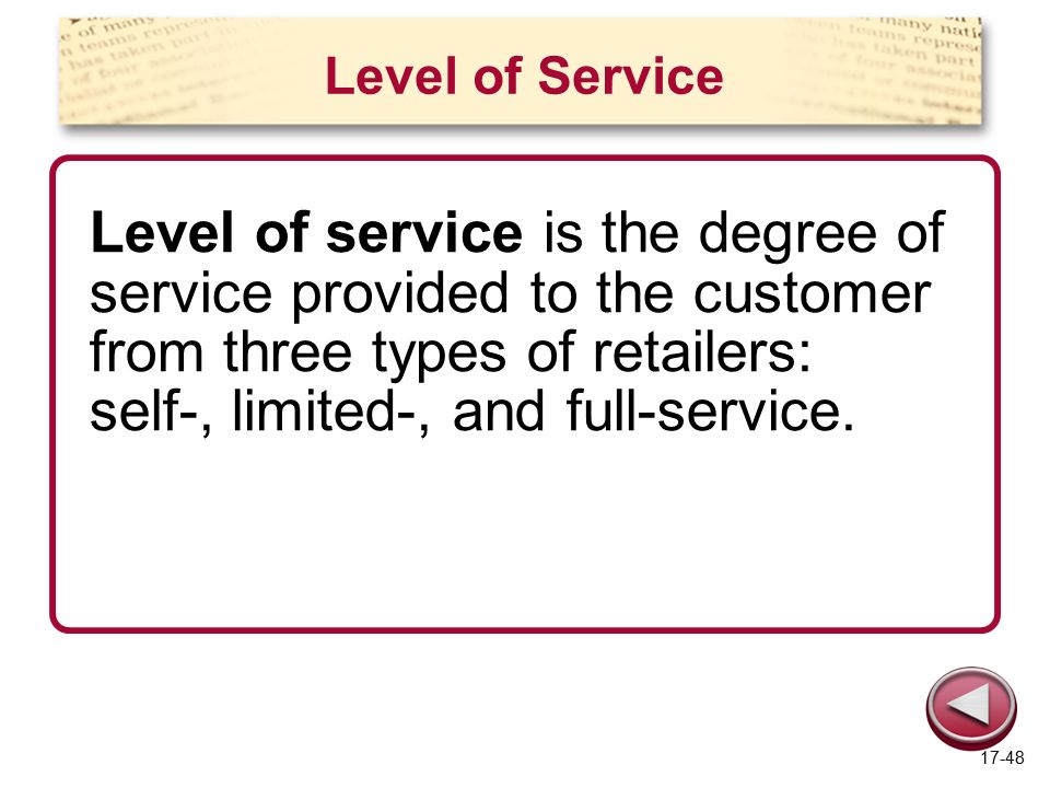 Level of Service Level of service is the degree of service provided to the customer from three types of retailers: self-, limited-, and full-service.