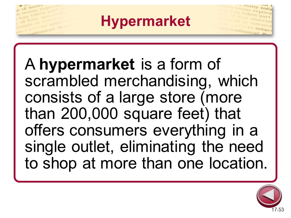 Hypermarket A hypermarket is a form of scrambled merchandising, which consists of a large store (more than 200,000 square feet) that offers consumers everything in a single outlet, eliminating the need to shop at more than one location.