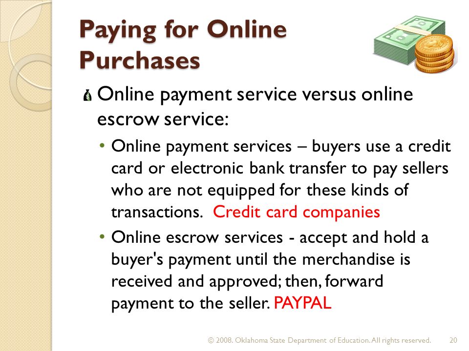 Paying for Online Purchases Online payment service versus online escrow service: Online payment services – buyers use a credit card or electronic bank transfer to pay sellers who are not equipped for these kinds of transactions.