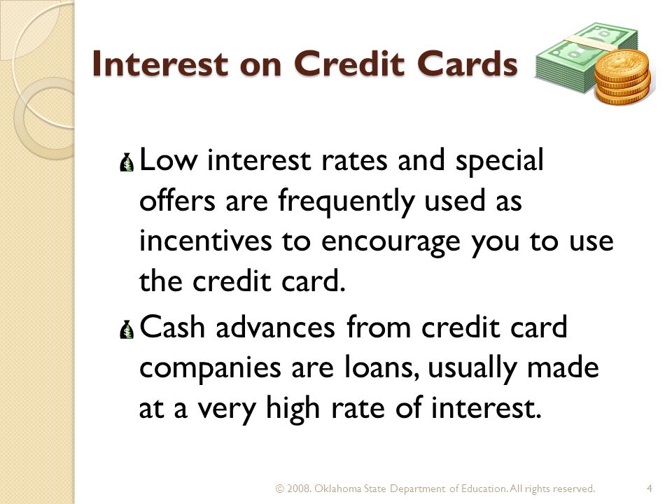 Interest on Credit Cards Low interest rates and special offers are frequently used as incentives to encourage you to use the credit card.