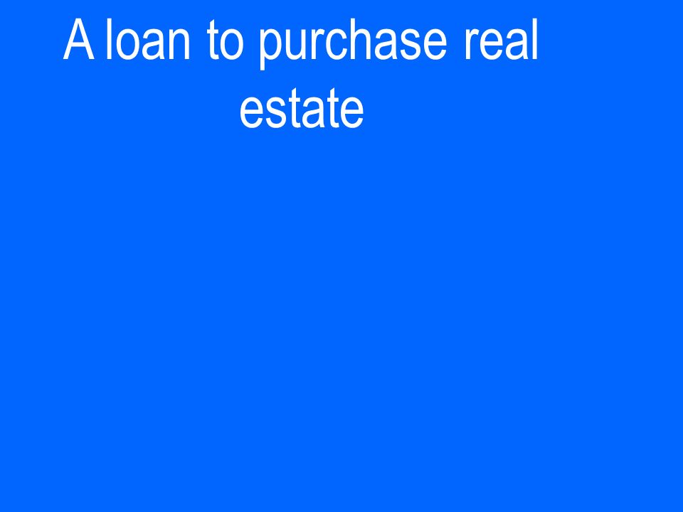 A loan to purchase real estate
