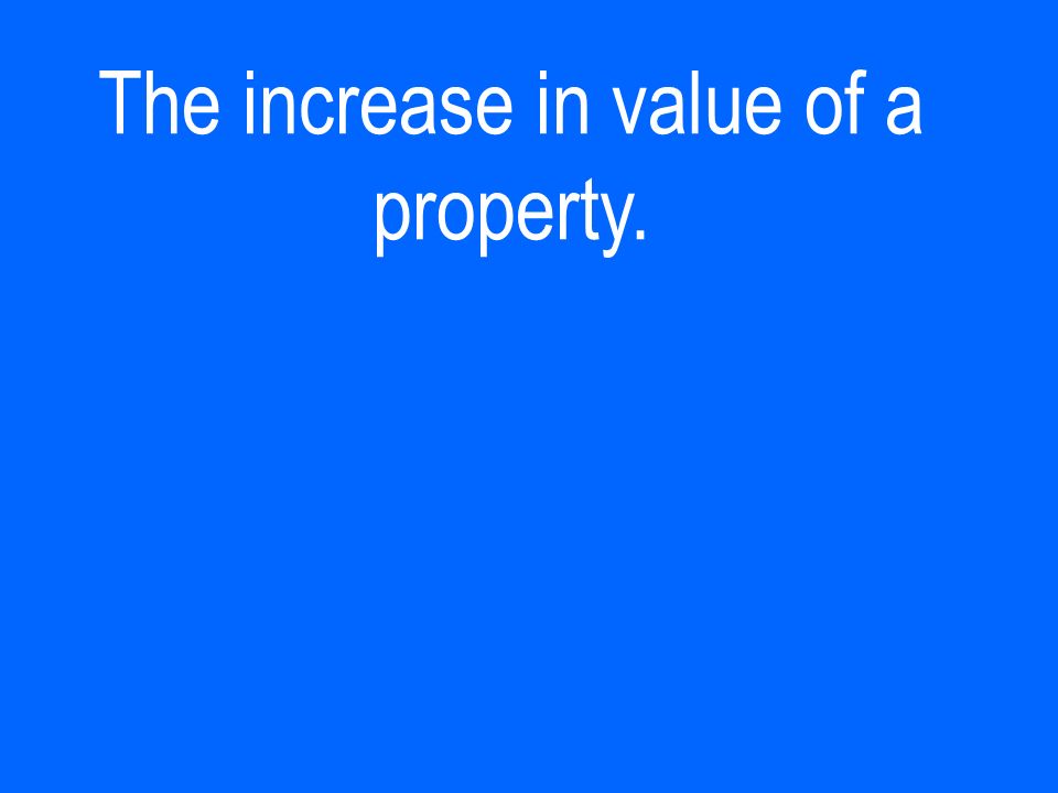 The increase in value of a property.