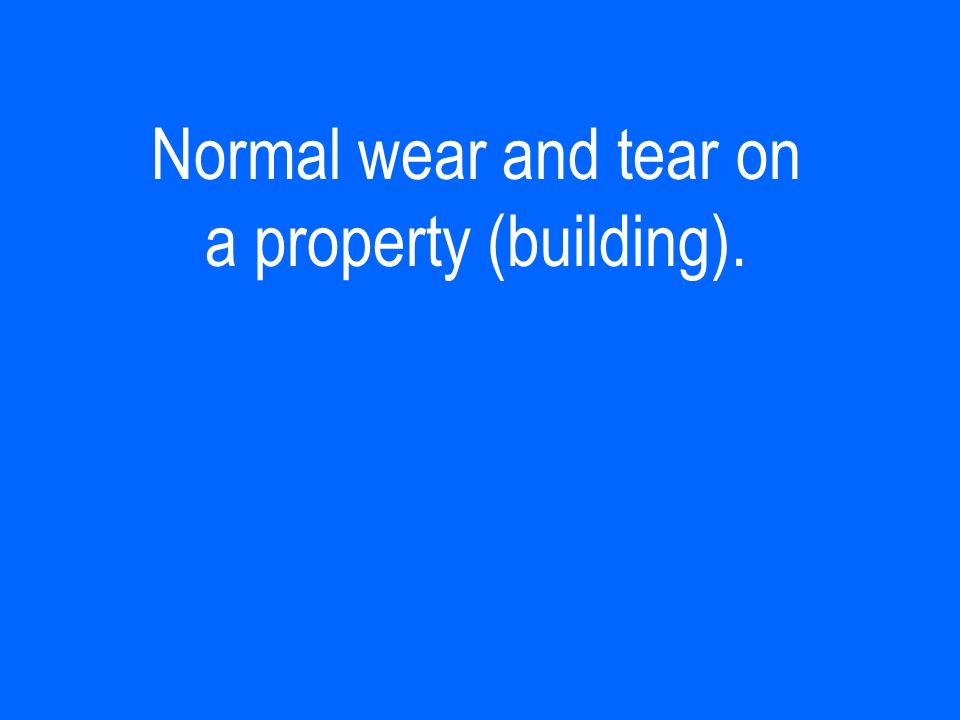 Normal wear and tear on a property (building).