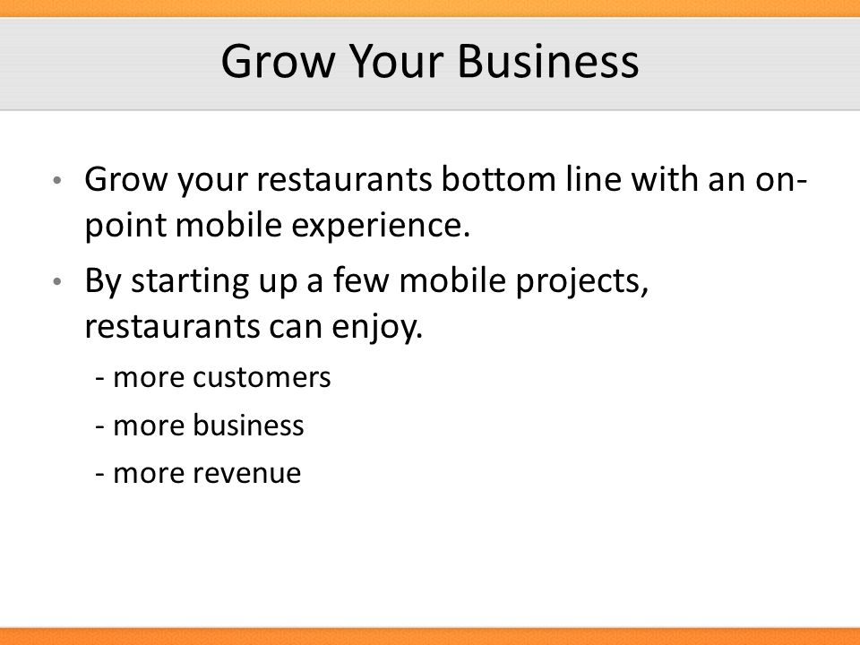 Grow Your Business Grow your restaurants bottom line with an on- point mobile experience.