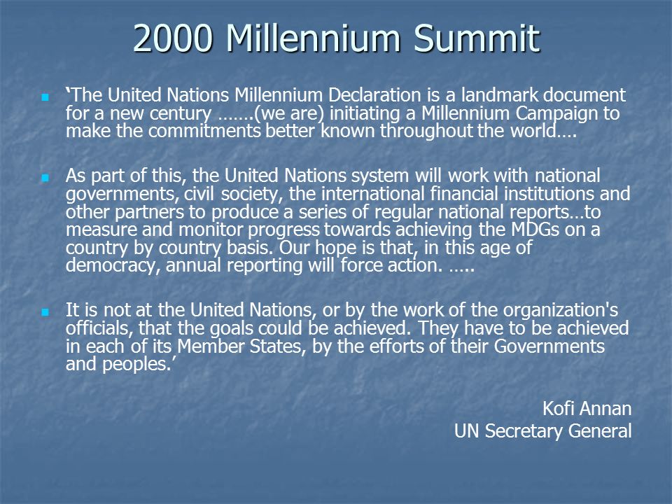 2000 Millennium Summit ‘The United Nations Millennium Declaration is a landmark document for a new century …….(we are) initiating a Millennium Campaign to make the commitments better known throughout the world….