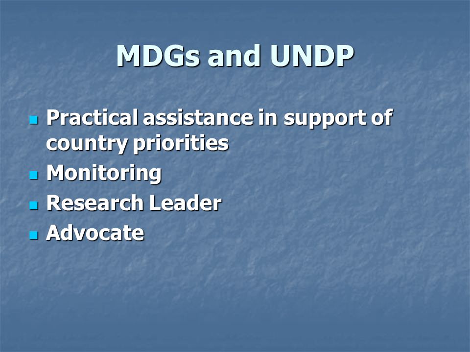 MDGs and UNDP Practical assistance in support of country priorities Practical assistance in support of country priorities Monitoring Monitoring Research Leader Research Leader Advocate Advocate
