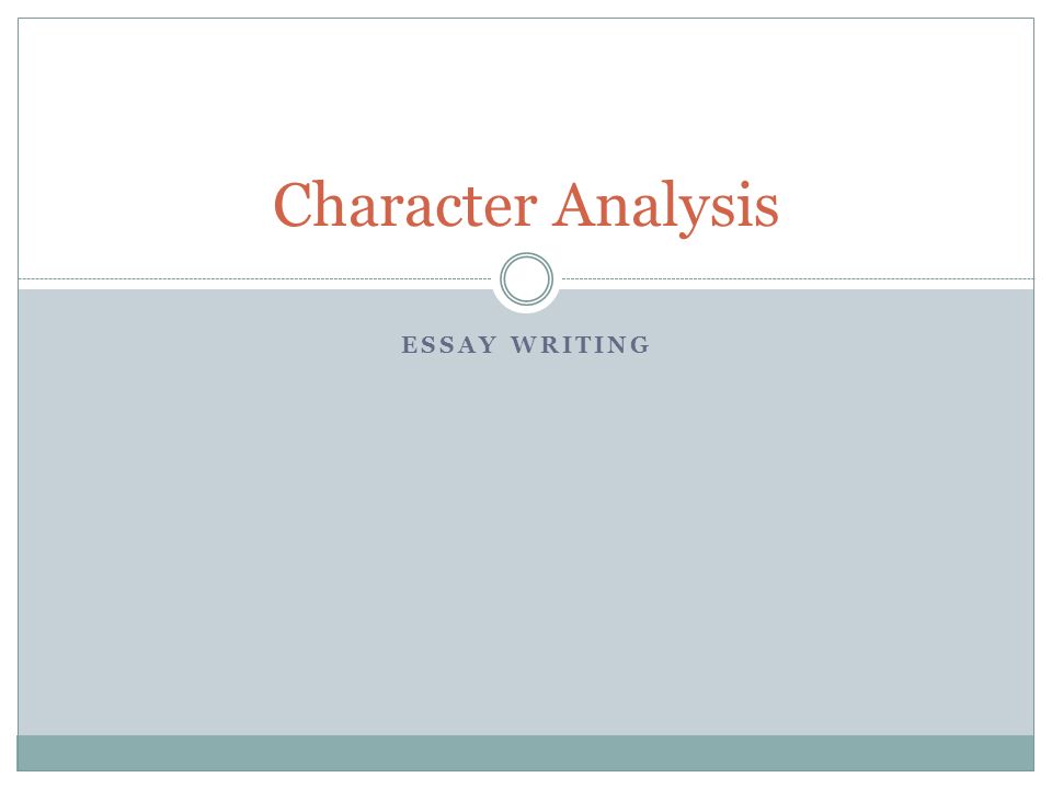 ESSAY WRITING Character Analysis