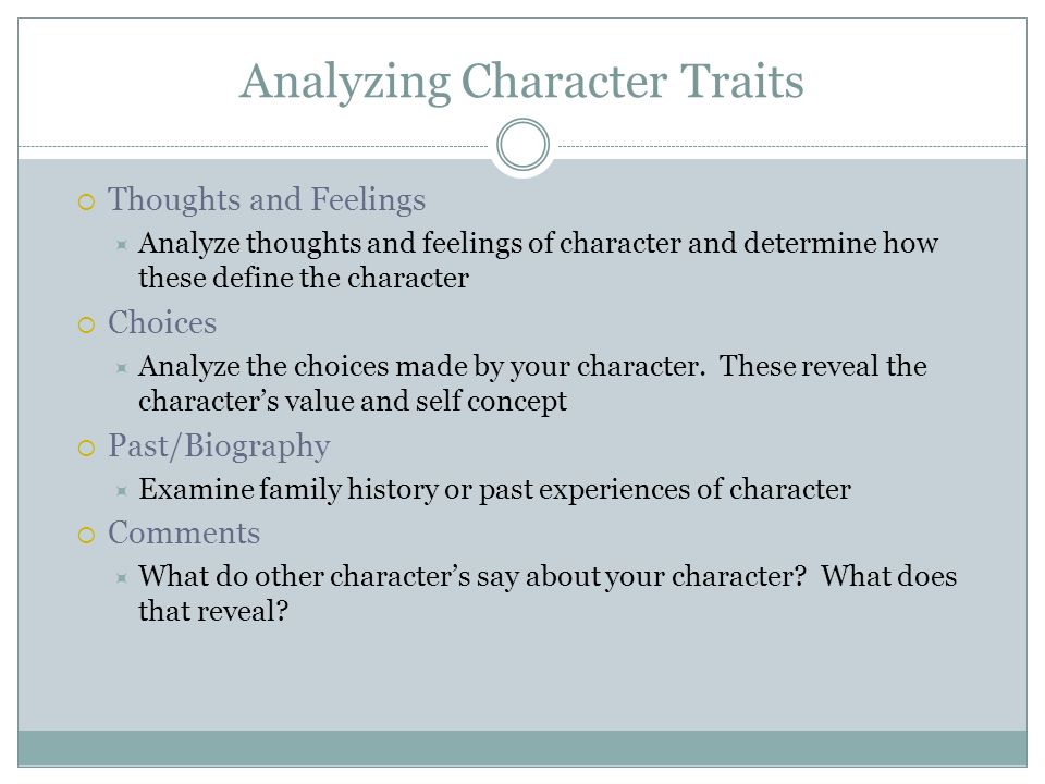 Analyzing Character Traits  Thoughts and Feelings  Analyze thoughts and feelings of character and determine how these define the character  Choices  Analyze the choices made by your character.