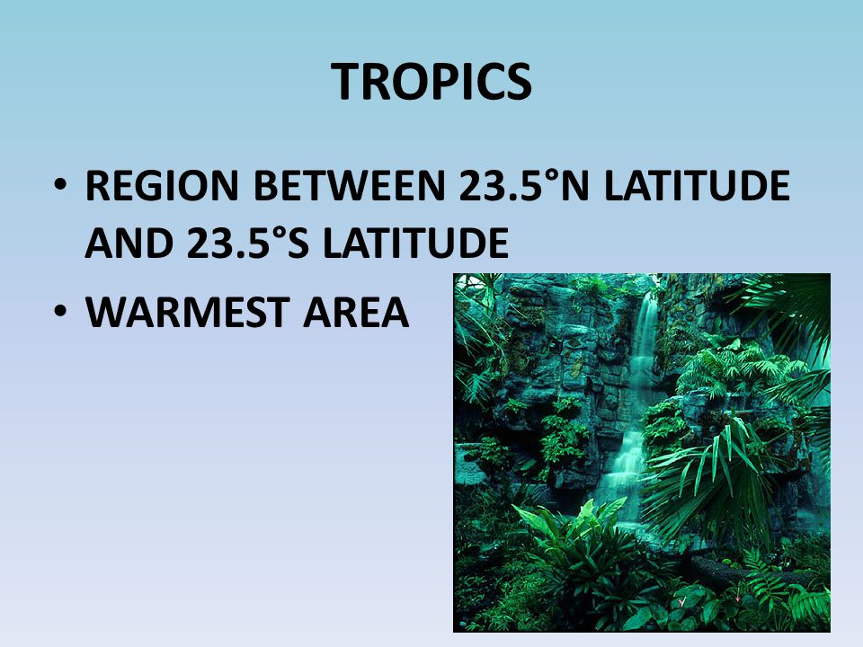 TROPICS REGION BETWEEN 23.5°N LATITUDE AND 23.5°S LATITUDE WARMEST AREA