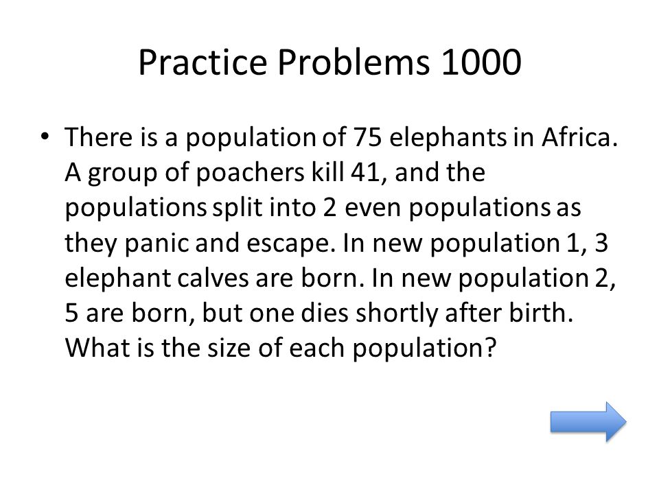 Practice Problems 1000 There is a population of 75 elephants in Africa.