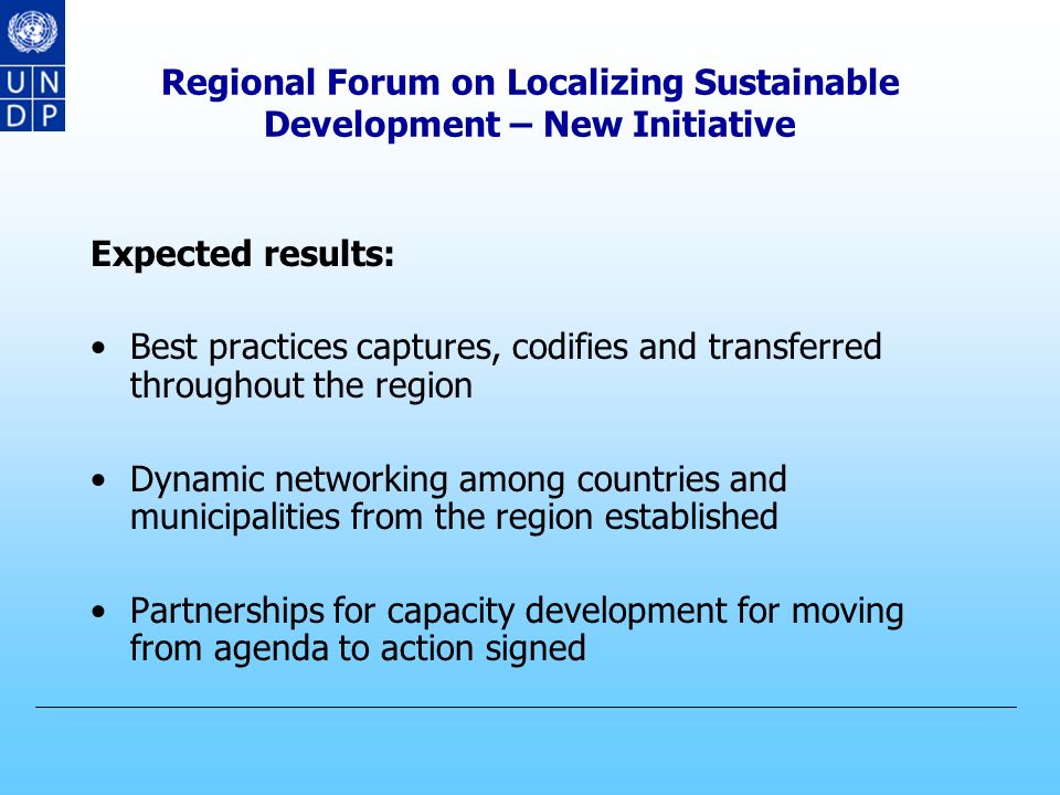 Regional Forum on Localizing Sustainable Development – New Initiative Objectives: Showcase best practices and discuss cutting edge capacity building and sustainable local development issues.
