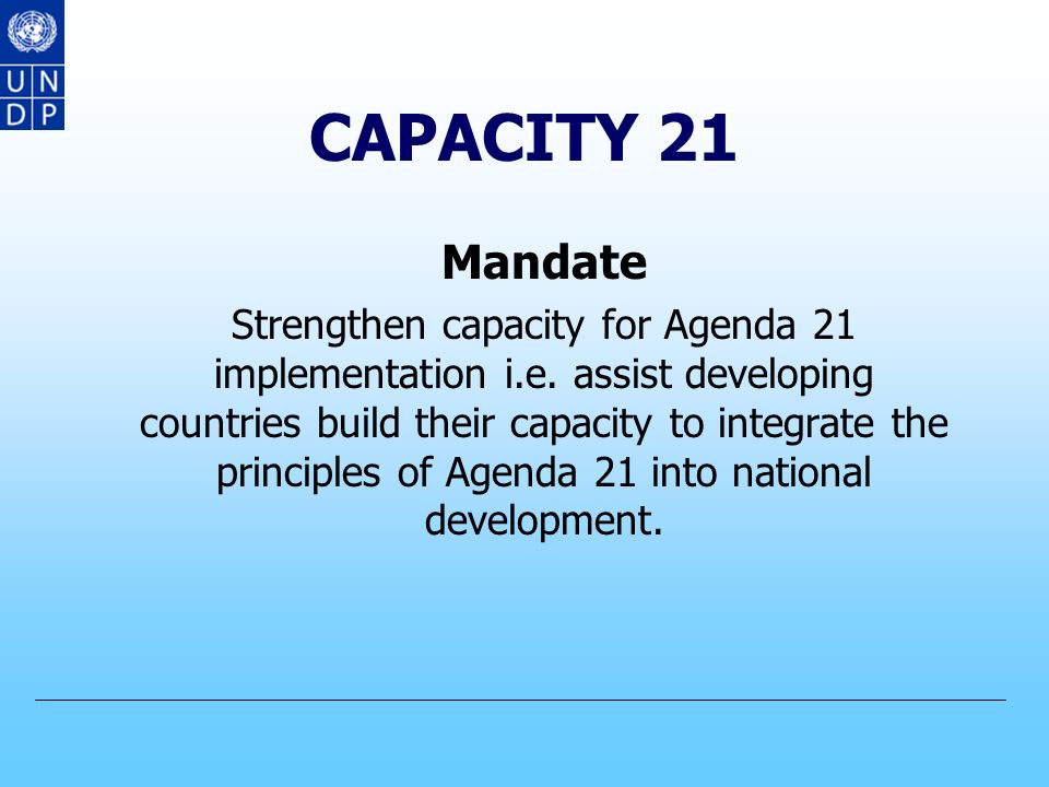 UNDP take on Capacity Development Enabling countries to develop their own capacity for sustainable human development Country driven approaches Ownership and empowerment of national and local actors Building on existing capacities, strengths and experiences Partnerships and strategic alliances