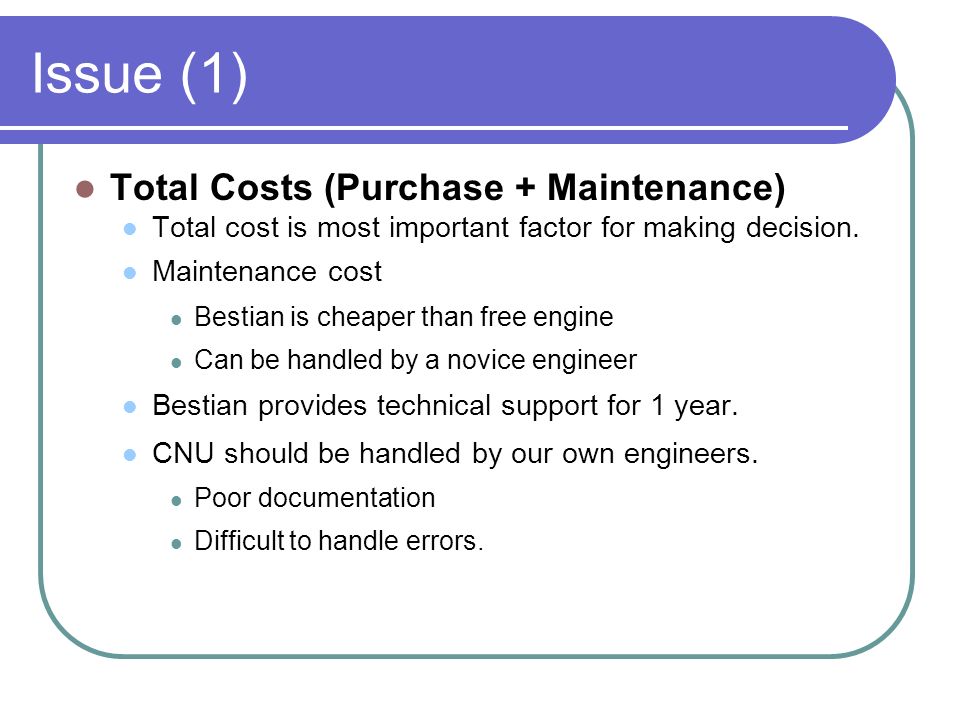 Issue (1) Total Costs (Purchase + Maintenance) Total cost is most important factor for making decision.