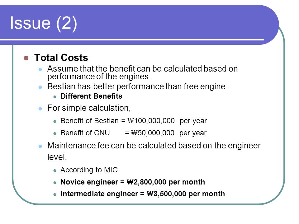 Issue (2) Total Costs Assume that the benefit can be calculated based on performance of the engines.