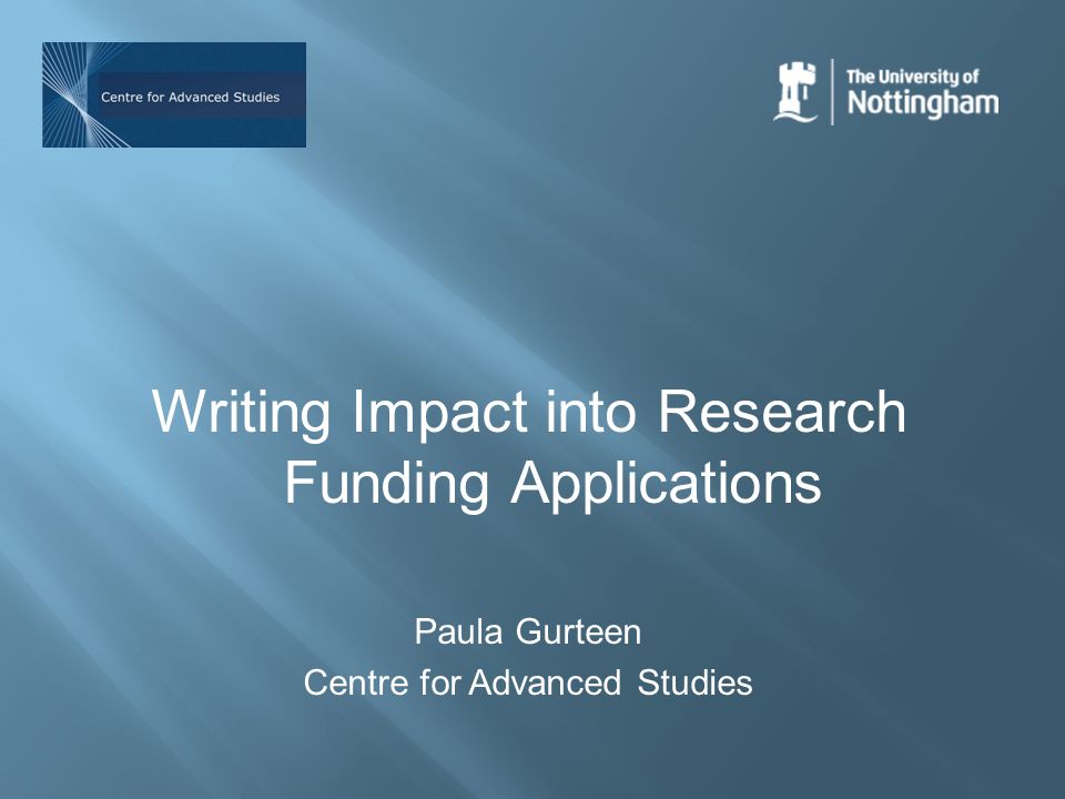 Writing Impact into Research Funding Applications Paula Gurteen Centre for Advanced Studies