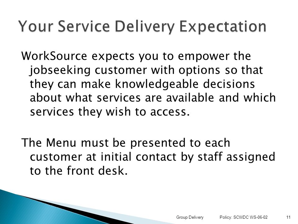 WorkSource expects you to empower the jobseeking customer with options so that they can make knowledgeable decisions about what services are available and which services they wish to access.