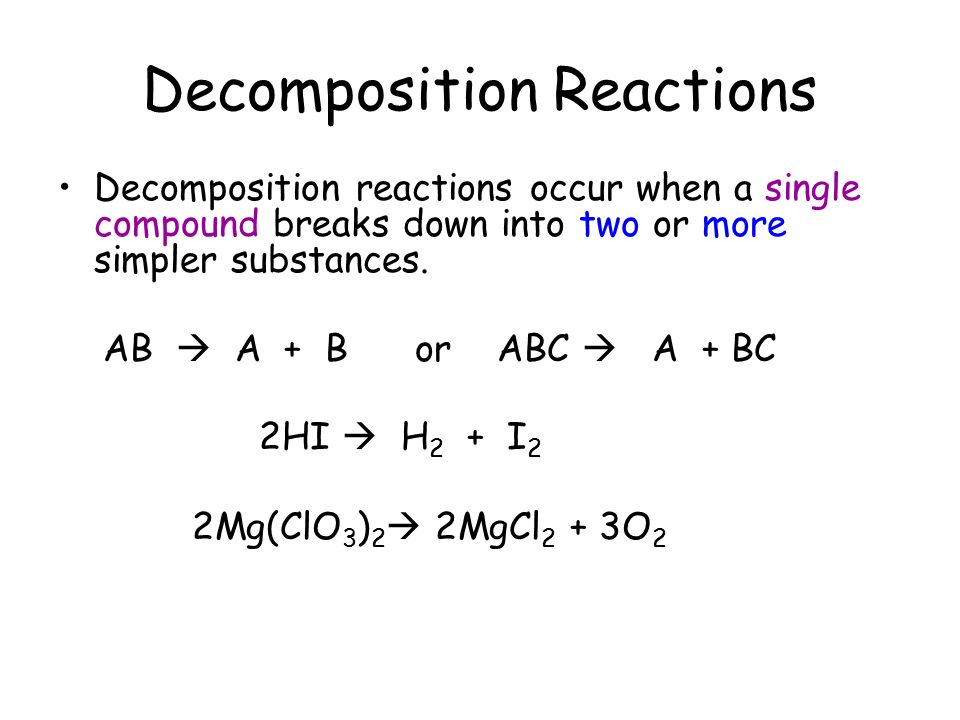 Decomposition Reactions Decomposition reactions occur when a single compound breaks down into two or more simpler substances.