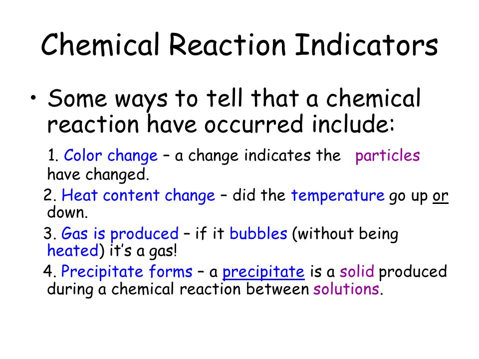Chemical Reaction Indicators Some ways to tell that a chemical reaction have occurred include: 1.