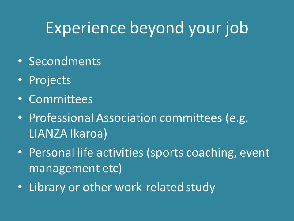Experience beyond your job Secondments Projects Committees Professional Association committees (e.g.
