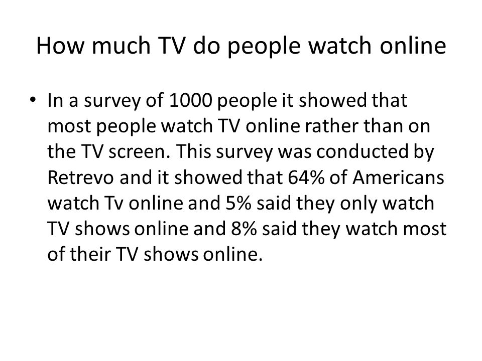 How much TV do people watch online In a survey of 1000 people it showed that most people watch TV online rather than on the TV screen.