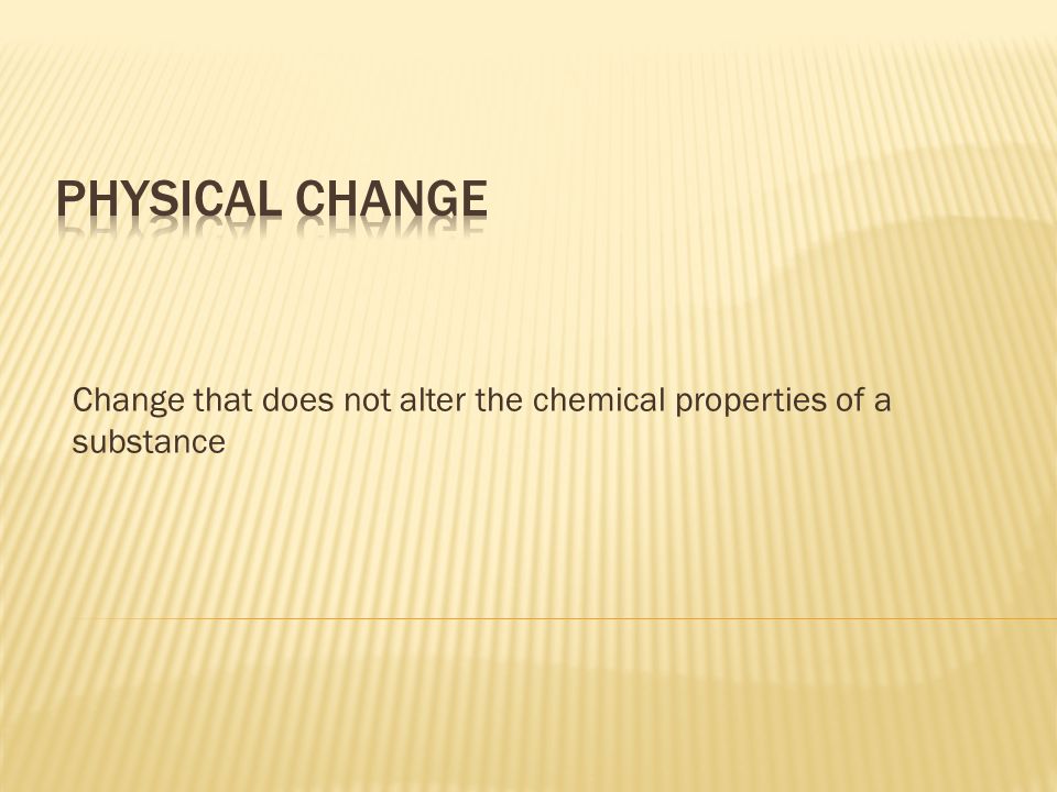 Change that does not alter the chemical properties of a substance