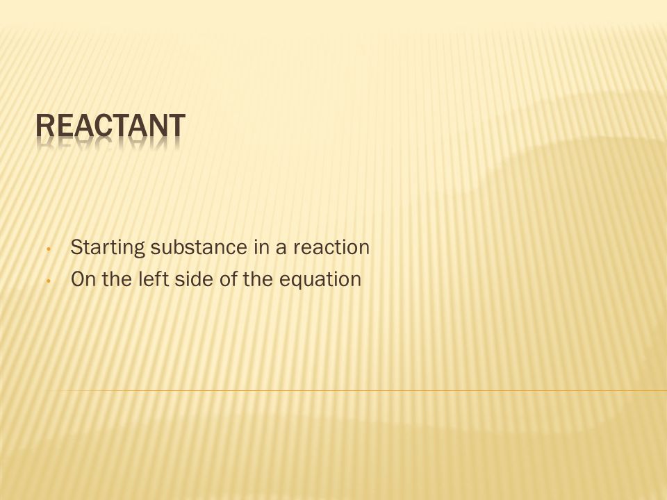 Starting substance in a reaction On the left side of the equation