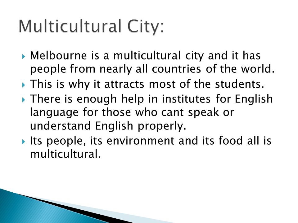  Melbourne is a multicultural city and it has people from nearly all countries of the world.