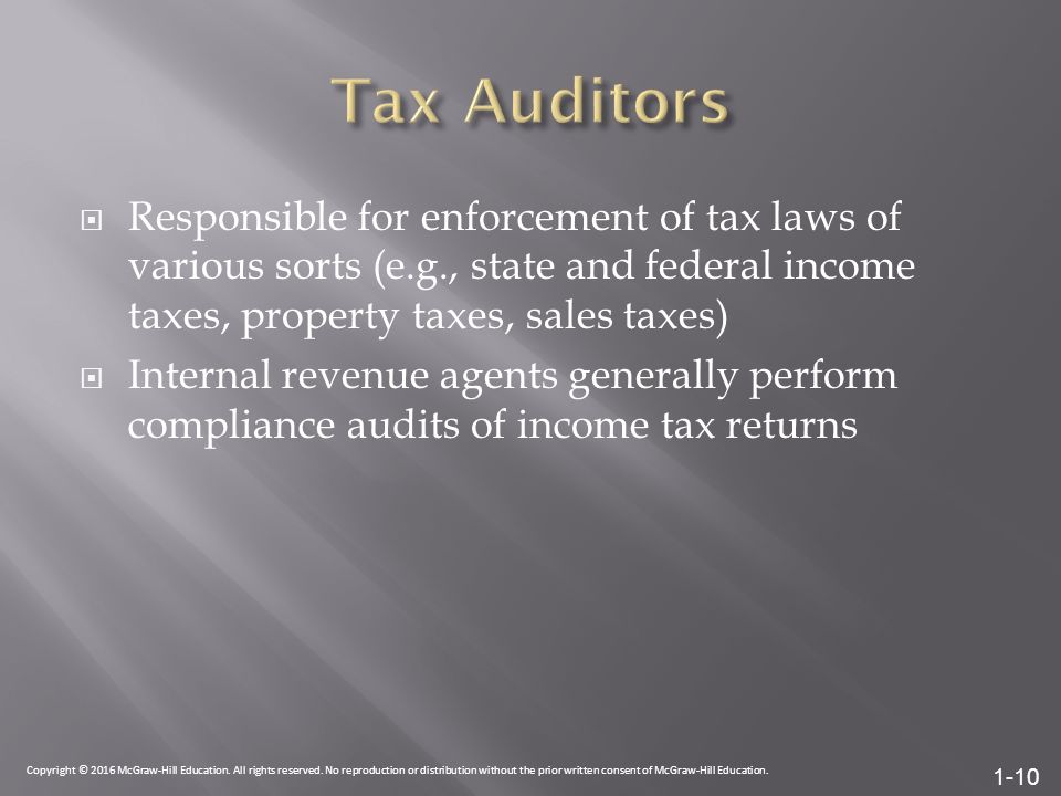 1-10  Responsible for enforcement of tax laws of various sorts (e.g., state and federal income taxes, property taxes, sales taxes)  Internal revenue agents generally perform compliance audits of income tax returns Copyright © 2016 McGraw-Hill Education.