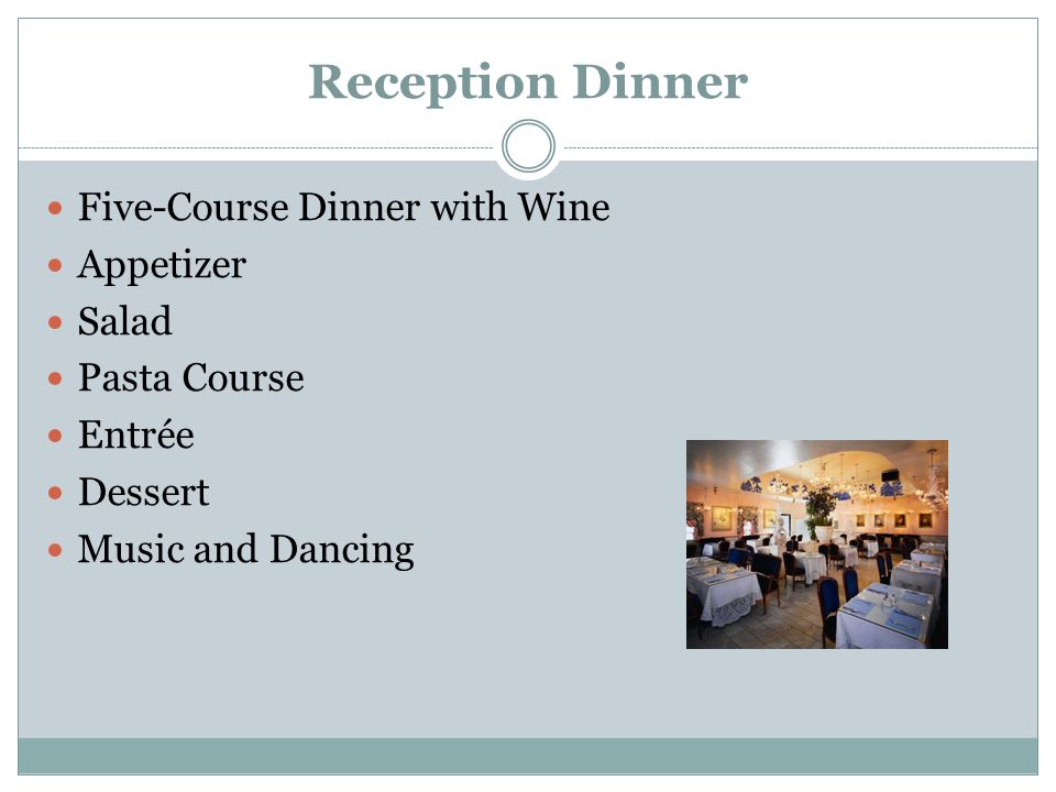 Reception Dinner Five-Course Dinner with Wine Appetizer Salad Pasta Course Entrée Dessert Music and Dancing
