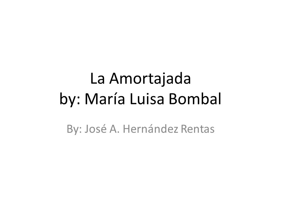 La Amortajada by: María Luisa Bombal By: José A. Hernández Rentas
