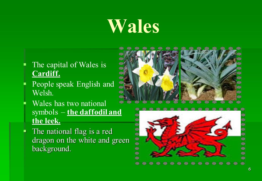 6 Wales   The capital of Wales is Cardiff.   People speak English and Welsh.