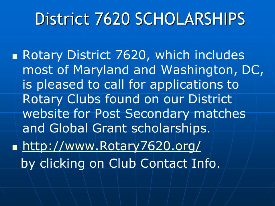 Rotary District 7620, which includes most of Maryland and Washington, DC, is pleased to call for applications to Rotary Clubs found on our District website for Post Secondary matches and Global Grant scholarships.