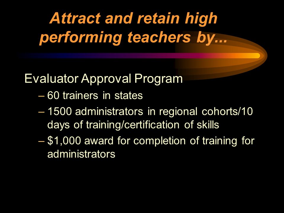 Attract and retain high performing teachers by...
