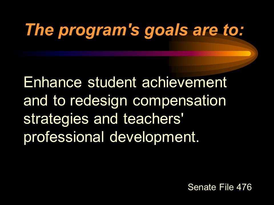 The program s goals are to: Enhance student achievement and to redesign compensation strategies and teachers professional development.