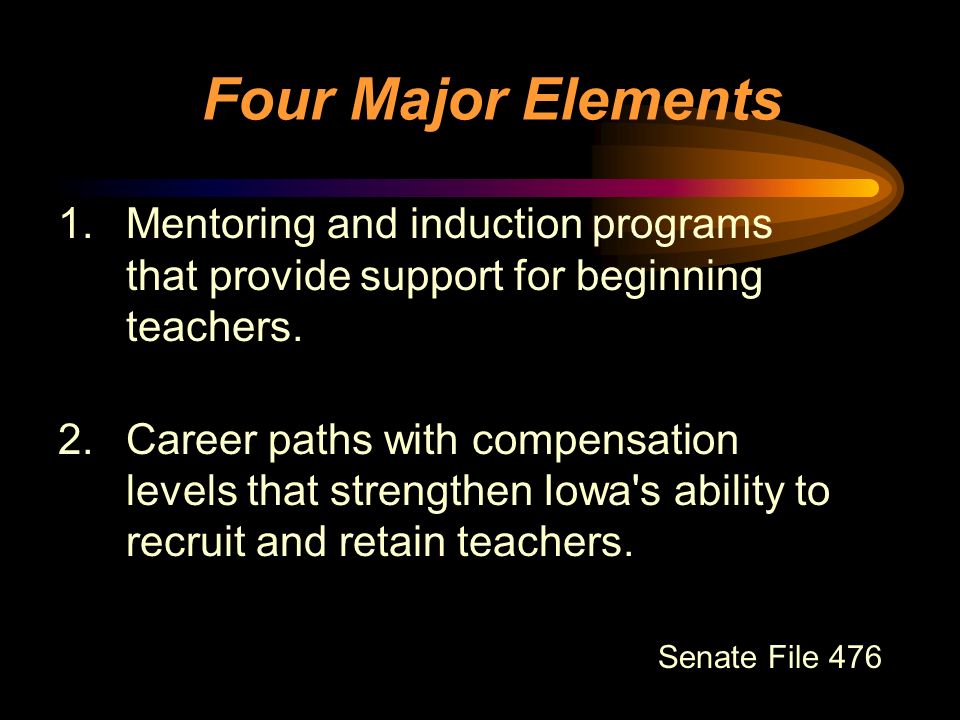Four Major Elements 1.Mentoring and induction programs that provide support for beginning teachers.