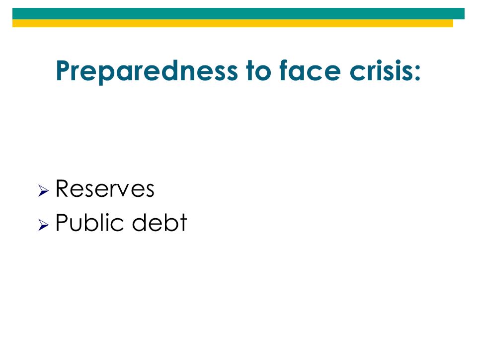 Preparedness to face crisis:  Reserves  Public debt