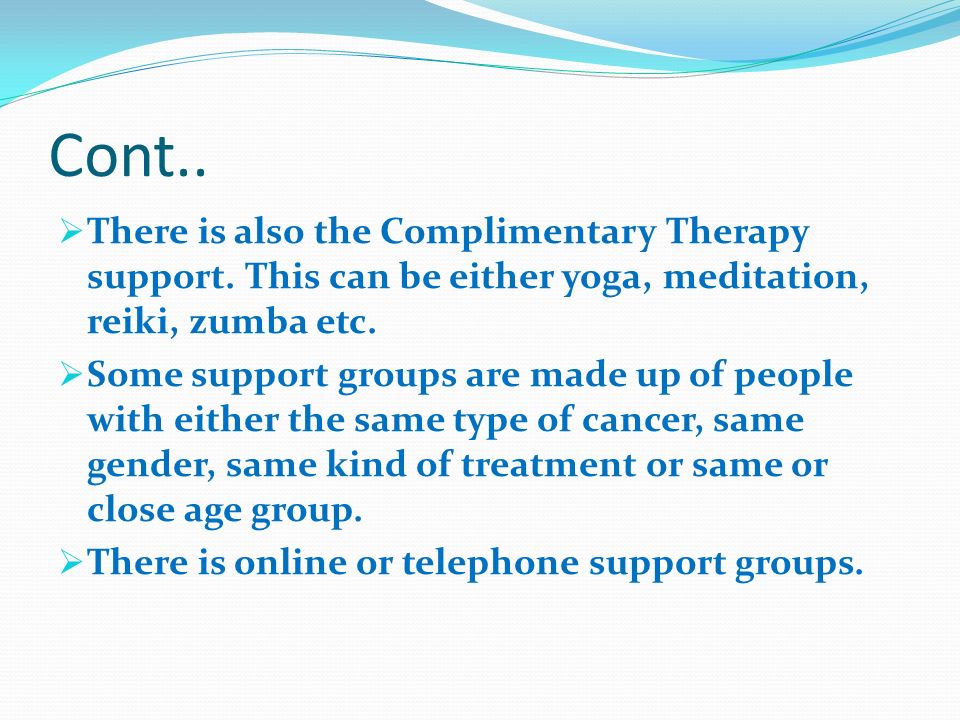 Cont..  There is also the Complimentary Therapy support.