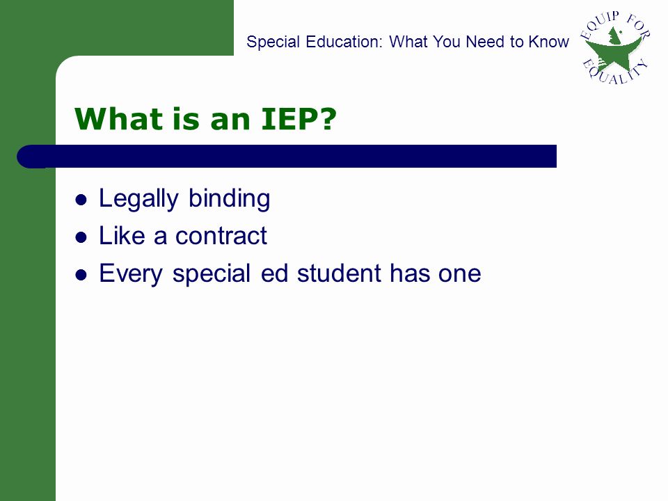 Special Education: What You Need to Know 15 What is an IEP.