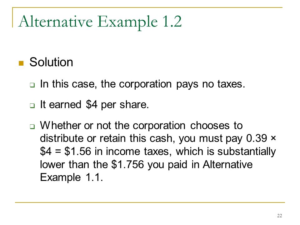 22 Alternative Example 1.2 Solution  In this case, the corporation pays no taxes.