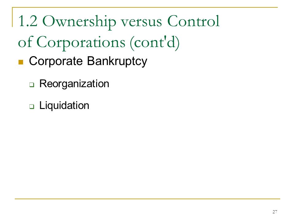 Ownership versus Control of Corporations (cont d) Corporate Bankruptcy  Reorganization  Liquidation