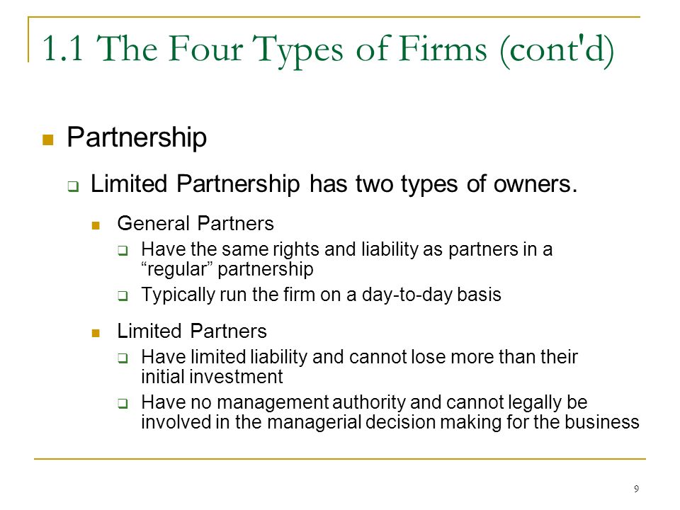 9 1.1 The Four Types of Firms (cont d) Partnership  Limited Partnership has two types of owners.