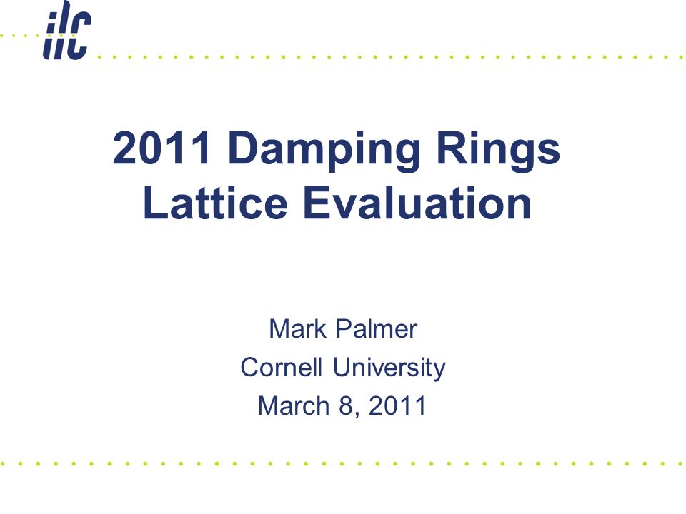 2011 Damping Rings Lattice Evaluation Mark Palmer Cornell University March 8, 2011