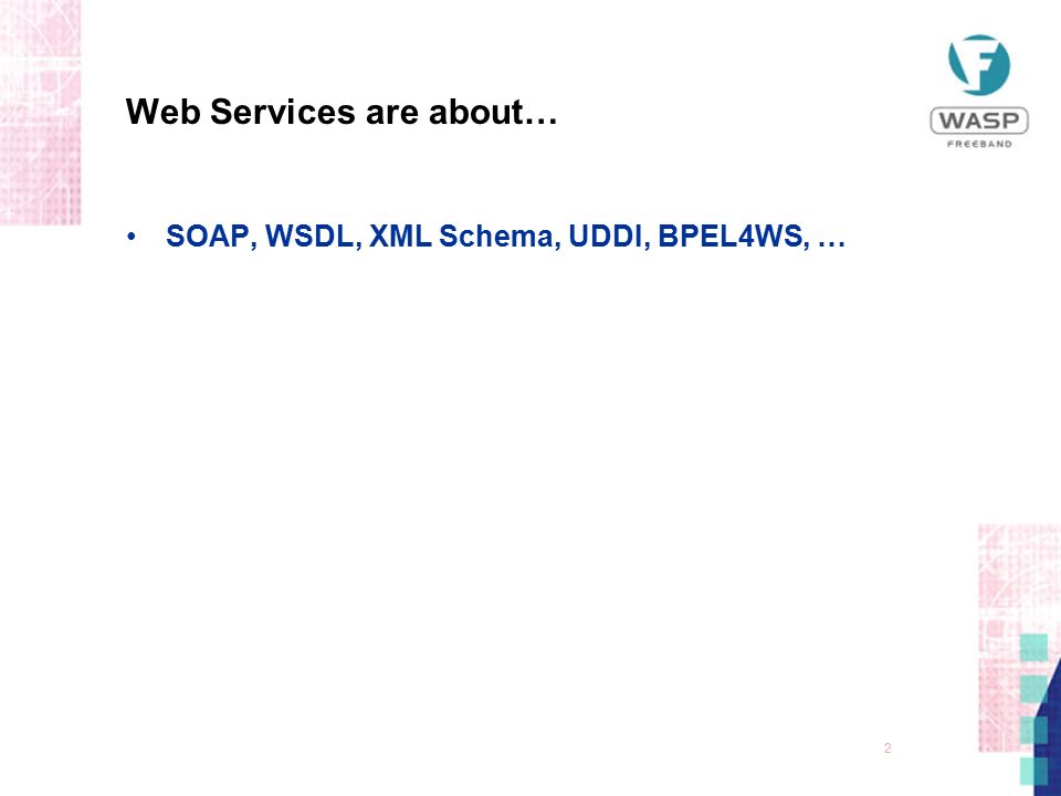 2 Web Services are about… SOAP, WSDL, XML Schema, UDDI, BPEL4WS, …