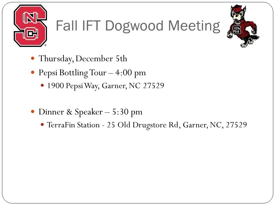 Fall IFT Dogwood Meeting Thursday, December 5th Pepsi Bottling Tour – 4:00 pm 1900 Pepsi Way, Garner, NC Dinner & Speaker – 5:30 pm TerraFin Station - 25 Old Drugstore Rd, Garner, NC, 27529