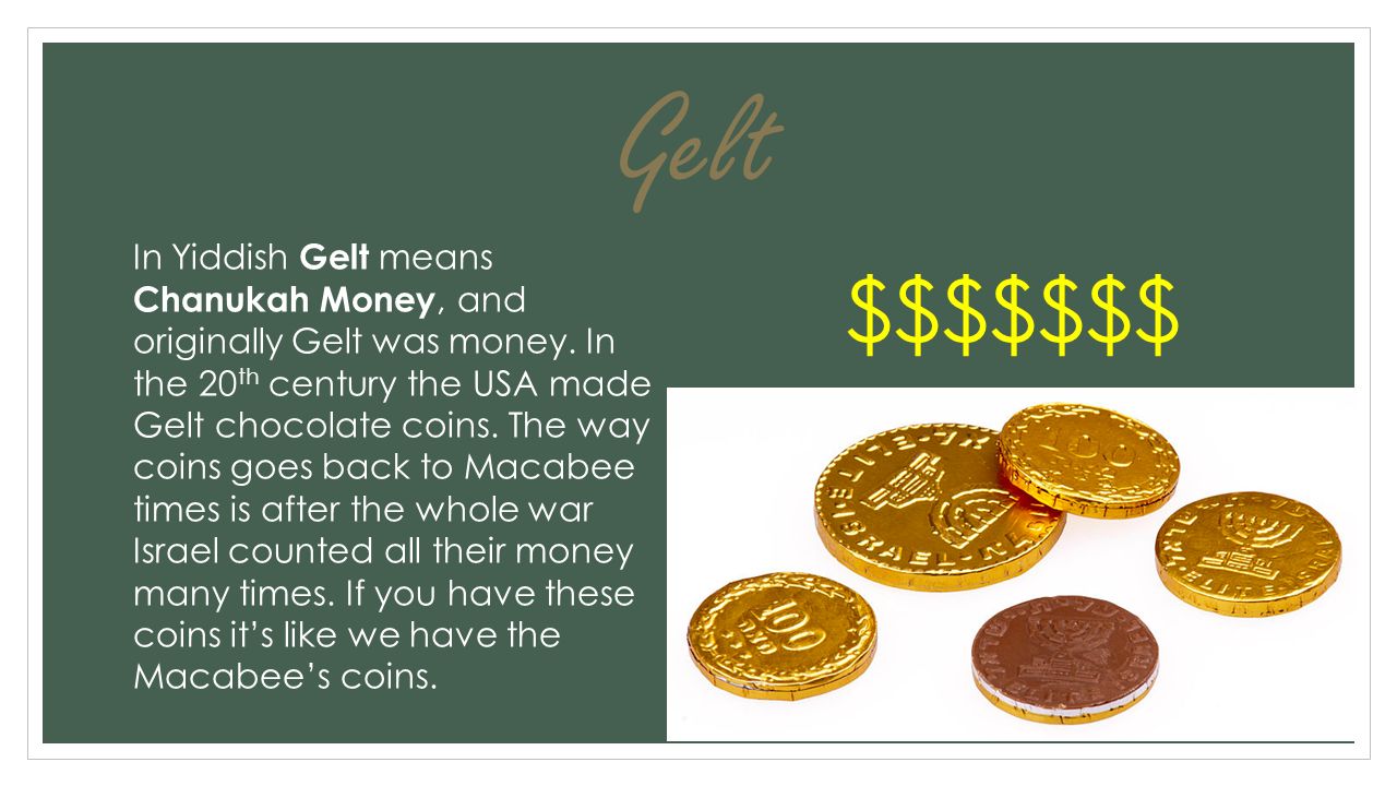 Gelt In Yiddish Gelt means Chanukah Money, and originally Gelt was money.
