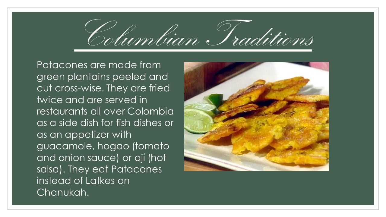 Columbian Traditions Patacones are made from green plantains peeled and cut cross-wise.